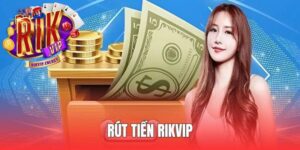 Giao Dịch Rút Tiền Rikvip - Chỉ Dẫn Thao Tác Tối Ưu Cho Bạn