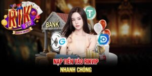 Trọn Bộ Quy Trình Nạp Tiền Rikvip Tối Ưu Cho Hội Viên 2025